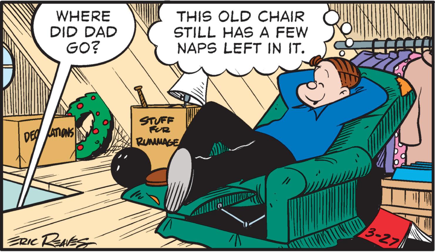 Illustration OCR: WHERE DID DAD GO? DERATIONS ERIC REAVES THIS OLD CHAIR STILL HAS A FEW NAPS LEFT IN IT. STUFF FOR RUMMAGE pri 74 3-27 WHERE DID DAD GO ? DERATIONS ERIC REAVES THIS OLD CHAIR STILL HAS A FEW NAPS LEFT IN IT . STUFF FOR RUMMAGE pri 74 3-27