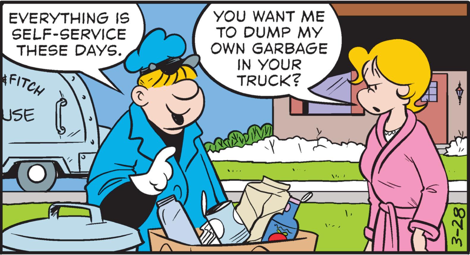Line OCR: EVERYTHING IS SELF-SERVICE THESE DAYS. FITCH USE ¿ YOU WANT ME TO DUMP MY OWN GARBAGE IN YOUR TRUCK? DIVI 3-28 EVERYTHING IS SELF - SERVICE THESE DAYS . FITCH USE ¿ YOU WANT ME TO DUMP MY OWN GARBAGE IN YOUR TRUCK ? DIVI 3-28