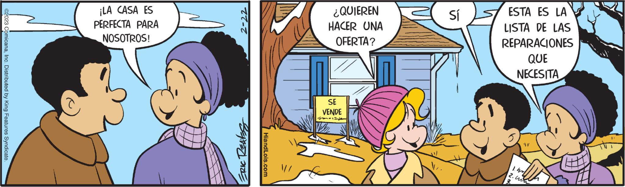 Parallel OCR: ?2023 ComicanaInc. Distributed by King Features Syndicate. ¡LA CASA ES PERFECTA PARA NOSOTROS! 2-22 ERIC REAKS HiandLois.com ¿QUIEREN HACER UNA OFERTA? SE VENDE {013 in ESTA ES LA LISTA DE LAS REPARACIONES QUE NECESITA 1.40 2. ?2023 ComicanaInc. Distributed by King Features Syndicate . ¡ LA CASA ES PERFECTA PARA NOSOTROS ! 2-22 ERIC REAKS HiandLois.com ¿ QUIEREN HACER UNA OFERTA ? SE VENDE { 013 in ESTA ES LA LISTA DE LAS REPARACIONES QUE NECESITA 1.40 2 .