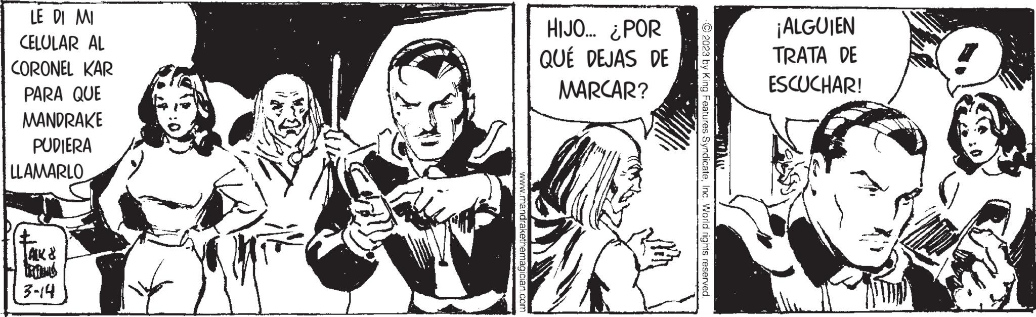 Parallel OCR: LE DI MI CELULAR AL CORONEL KAR PARA QUE MANDRAKE PUDIERA LLAMARLO ALK & TROMS 3-14 www.mandrakethemagician.com HIJO... ¿POR QUÉ DEJAS DE MARCAR? © 2023 by King Features SyndicateInc. World rights reserved. SPOKE ¡ALGUIEN TRATA DE ESCUCHAR! LE DI MI CELULAR AL CORONEL KAR PARA QUE MANDRAKE PUDIERA LLAMARLO ALK & TROMS 3-14 www.mandrakethemagician.com HIJO ... ¿ POR QUÉ DEJAS DE MARCAR ? © 2023 by King Features SyndicateInc. World rights reserved . SPOKE ¡ ALGUIEN TRATA DE ESCUCHAR !