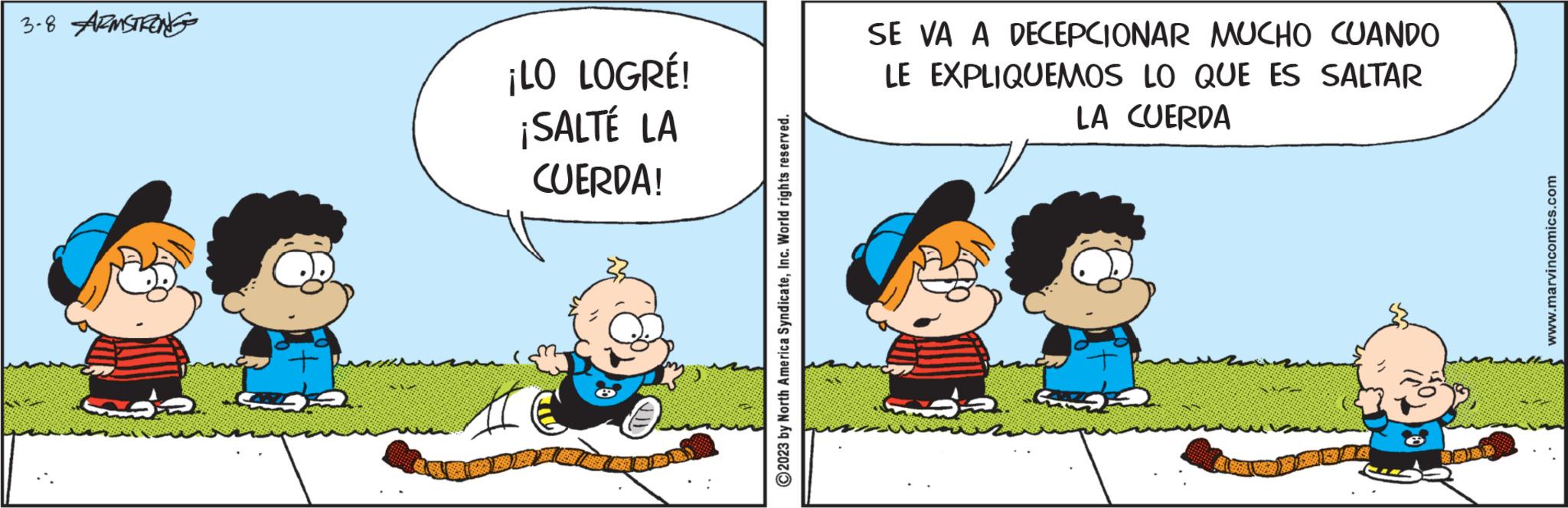 Humour OCR: 3-8 ARMSTRENG ¡LO LOGRÉ! ¡SALTÉ LA CUERDA! ?2023 by North America SyndicateInc. World rights reserved. SE VA A DECEPCIONAR MUCHO CUANDO LE EXPLIQUEMOS LO QUE ES SALTAR LA CUERDA www.marvincomics.com 3-8 ARMSTRENG ¡ LO LOGRÉ ! ¡ SALTÉ LA CUERDA ! ?2023 by North America SyndicateInc. World rights reserved . SE VA A DECEPCIONAR MUCHO CUANDO LE EXPLIQUEMOS LO QUE ES SALTAR LA CUERDA www.marvincomics.com