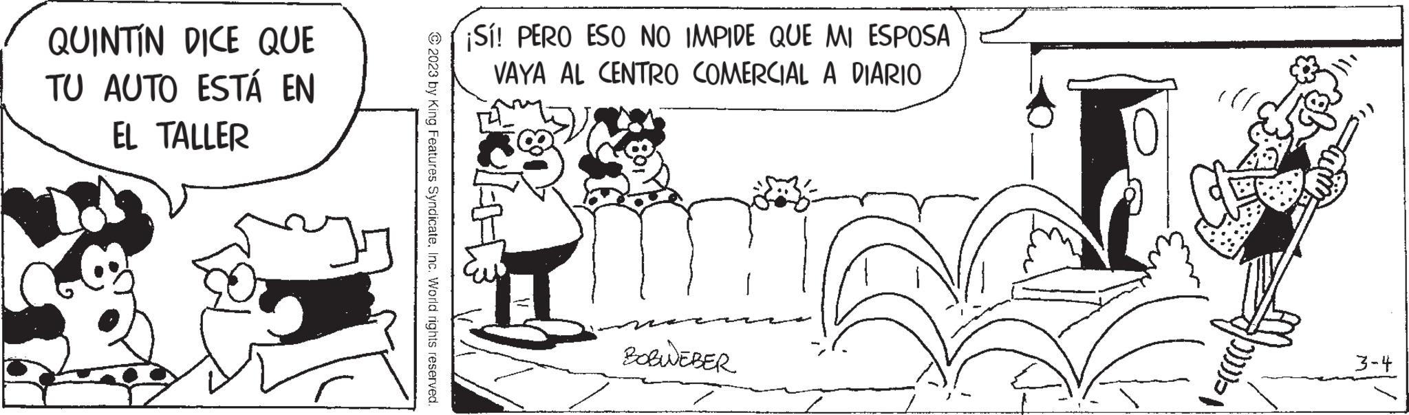 Happy OCR: QUINTIN DICE QUE TU AUTO ESTÁ EN EL TALLER © 2023 by King Features SyndicateInc. World rights reserved. ¡Sí! PERO ESO NO IMPIDE QUE MI ESPOSA VAYA AL CENTRO COMERCIAL A DIARIO BORWEBER 10/ 3-4 QUINTIN DICE QUE TU AUTO ESTÁ EN EL TALLER © 2023 by King Features SyndicateInc. World rights reserved . ¡ Sí ! PERO ESO NO IMPIDE QUE MI ESPOSA VAYA AL CENTRO COMERCIAL A DIARIO BORWEBER 10 / 3-4