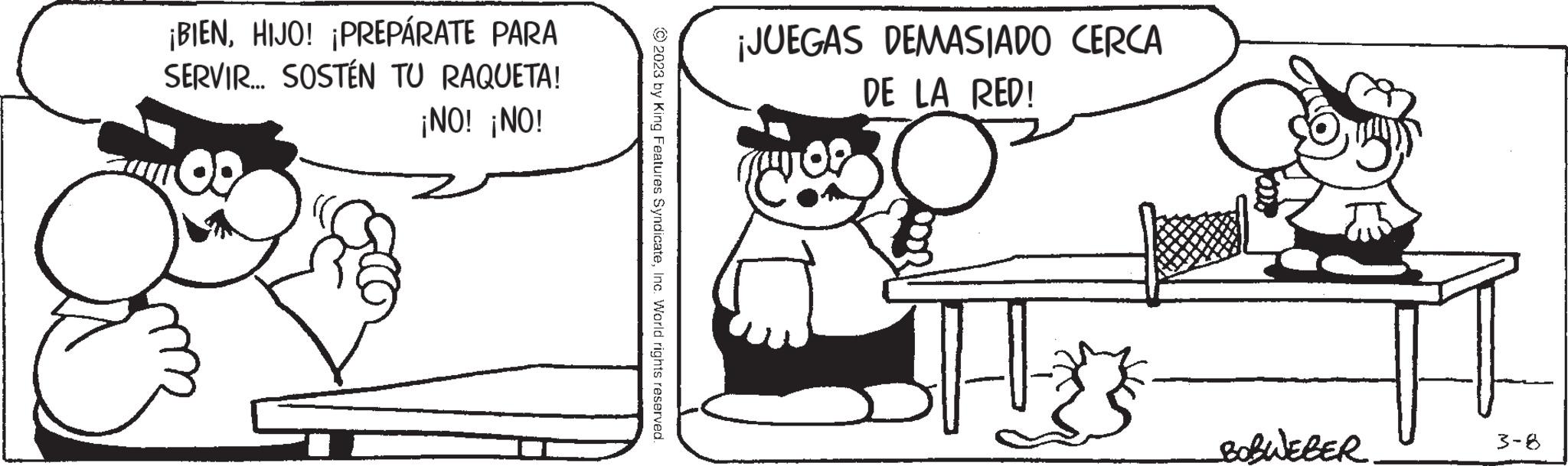 Comfort OCR: ¡BIENHIJO! ¡PREPÁRATE PARA SERVIR... SOSTÉN TU RAQUETA! ¡NO! ¡NO! ?2023 by King Features SyndicateInc. World rights reserved. ¡JUEGAS DEMASIADO CERCA DE LA RED! BOBWEBER 3-8 ¡ BIENHIJO ! ¡ PREPÁRATE PARA SERVIR ... SOSTÉN TU RAQUETA ! ¡ NO ! ¡ NO ! ?2023 by King Features SyndicateInc. World rights reserved . ¡ JUEGAS DEMASIADO CERCA DE LA RED ! BOBWEBER 3-8