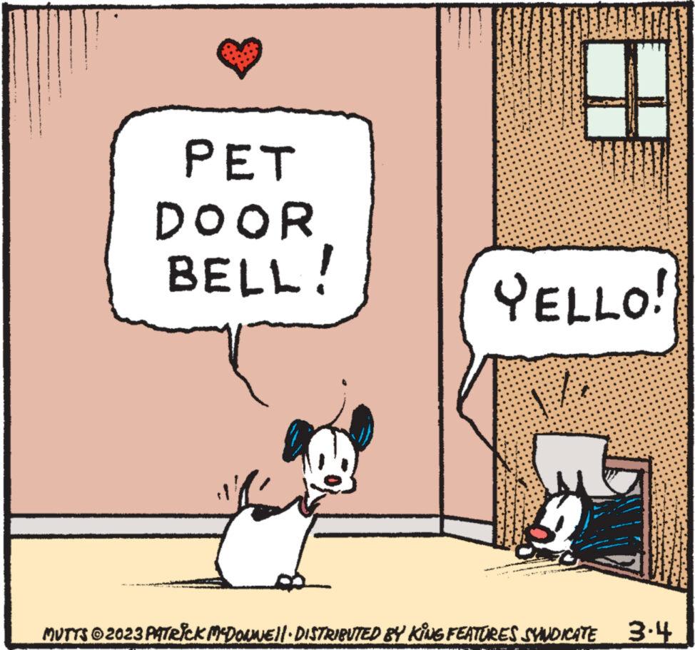 Font OCR: PET DOOR BELL! YELLO! MUTTS © 2023 PATRICK MCDONWE||· DISTRIBUTED BY KING FEATURES SYNDICATE 3.4 PET DOOR BELL ! YELLO ! MUTTS © 2023 PATRICK MCDONWE || · DISTRIBUTED BY KING FEATURES SYNDICATE 3.4