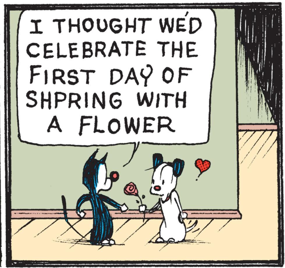 Illustration OCR: I THOUGHT WE'D CELEBRATE THE FIRST DAY OF SHPRING WITH A FLOWER Ate I THOUGHT WE'D CELEBRATE THE FIRST DAY OF SHPRING WITH A FLOWER Ate