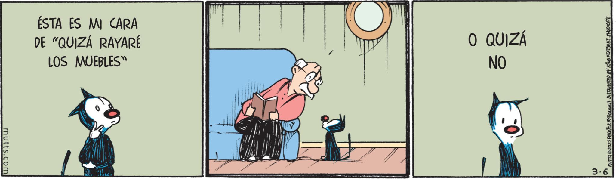 Pleased OCR: mutts.com ÉSTA ES MI CARA DE "QUIZÁ RAYARÉ LOS MUEBLES" O QUIZÁ ON -0 MUTYS © 2023 PATRICK MCDONNE||· DISTRIBUTED BY KING FEATURES SYNDICATE 3.6 mutts.com ÉSTA ES MI CARA DE " QUIZÁ RAYARÉ LOS MUEBLES " O QUIZÁ ON -0 MUTYS © 2023 PATRICK MCDONNE || · DISTRIBUTED BY KING FEATURES SYNDICATE 3.6