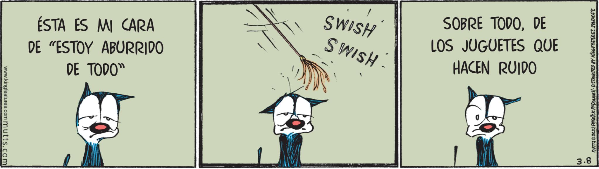 Illustration OCR: www.king features.com mutts.com ÉSTA ES MI CARA DE "ESTOY ABURRIDO DE TODO" SWISH SWISH SOBRE TODODE LOS JUGUETES QUE HACEN RUIDO MUTYS 2023 PATRICK MYDOUNE DISTRIBUTED BY KING FEATURES SYNDICATE 3.8 www.king features.com mutts.com ÉSTA ES MI CARA DE " ESTOY ABURRIDO DE TODO " SWISH SWISH SOBRE TODODE LOS JUGUETES QUE HACEN RUIDO MUTYS 2023 PATRICK MYDOUNE DISTRIBUTED BY KING FEATURES SYNDICATE 3.8
