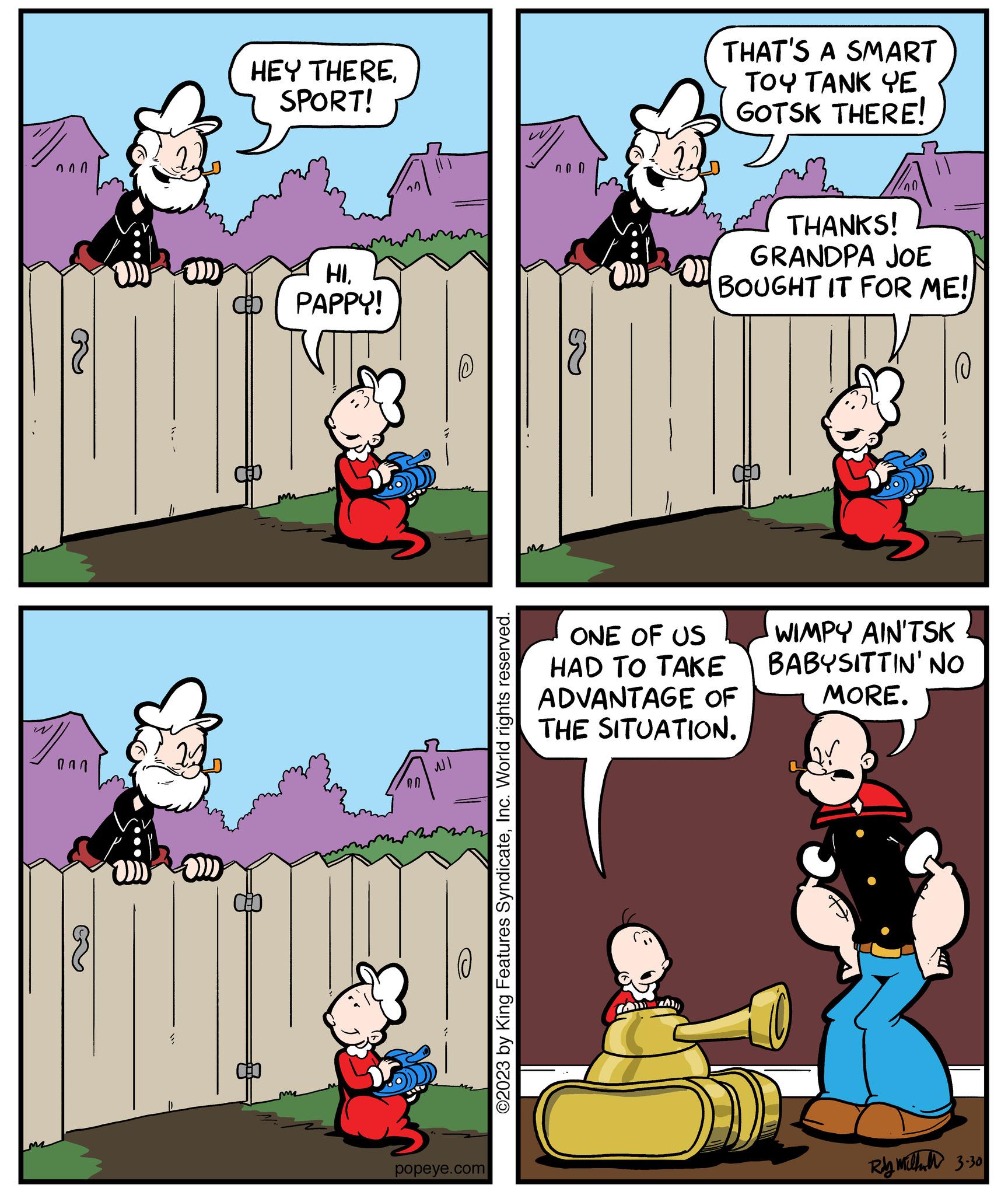 Window OCR: 7 000 ??? D HEY THERESPORT! HIPAPPY! mi 00 NI popeye.com ©2023 by King Features SyndicateInc. World rights reserved. w/ 000 THAT'S A SMART ??? ???? ?? GOTSK THERE! THANKS! GRANDPA JOE BOUGHT IT FOR ME! ONE OF US HAD TO TAKE ADVANTAGE OF THE SITUATION. 0 WIMPY AIN'TSK BABYSITTIN' NO MORE. Rly will 3.30 7 000 ??? D HEY THERESPORT ! HIPAPPY ! mi 00 NI popeye.com © 2023 by King Features SyndicateInc. World rights reserved . w / 000 THAT'S A SMART ??? ???? ?? GOTSK THERE ! THANKS ! GRANDPA JOE BOUGHT IT FOR ME ! ONE OF US HAD TO TAKE ADVANTAGE OF THE SITUATION . 0 WIMPY AIN'TSK BABYSITTIN ' NO MORE . Rly will 3.30