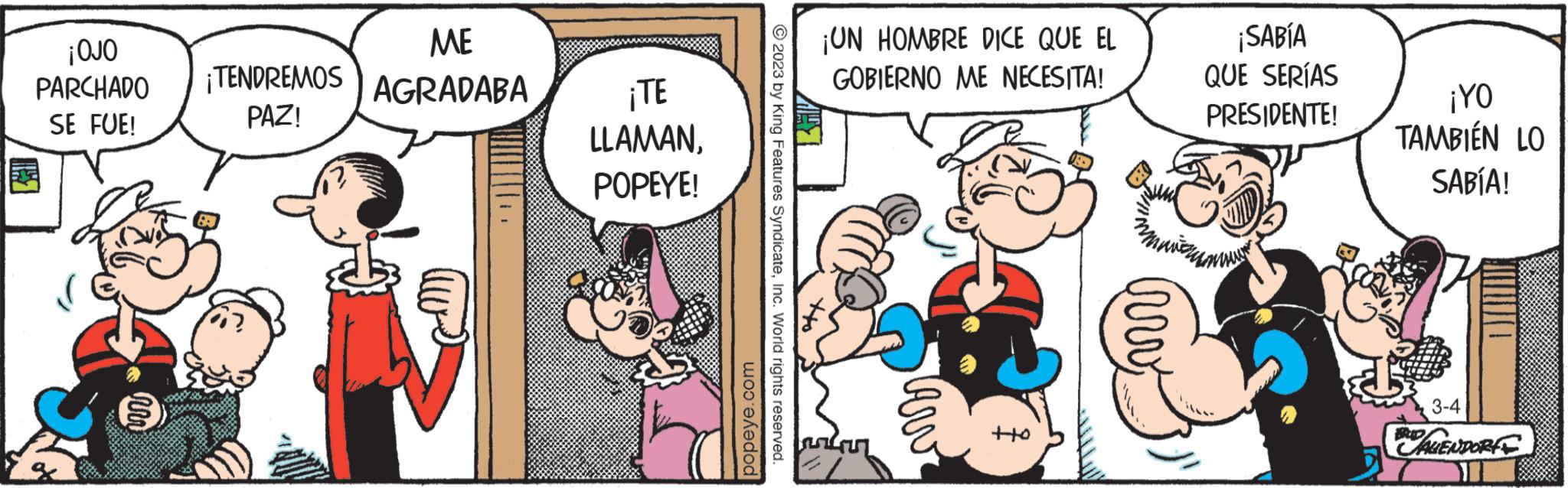Humour OCR: ¡OJO PARCHADO SE FUE! ¡TENDREMOS PAZ! ME AGRADABA ¡TE LLAMANPOPEYE! popeye.com ?2023 by King Features SyndicateInc. World rights reserved. ¡UN HOMBRE DICE QUE EL GOBIERNO ME NECESITA! carv ott crv ¡SABÍA QUE SERÍAS PRESIDENTE! ¡YO TAMBIÉN LO SABÍA! 3-4 WALENDORE ¡ OJO PARCHADO SE FUE ! ¡ TENDREMOS PAZ ! ME AGRADABA ¡ TE LLAMANPOPEYE ! popeye.com ?2023 by King Features SyndicateInc. World rights reserved . ¡ UN HOMBRE DICE QUE EL GOBIERNO ME NECESITA ! carv ott crv ¡ SABÍA QUE SERÍAS PRESIDENTE ! ¡ YO TAMBIÉN LO SABÍA ! 3-4 WALENDORE