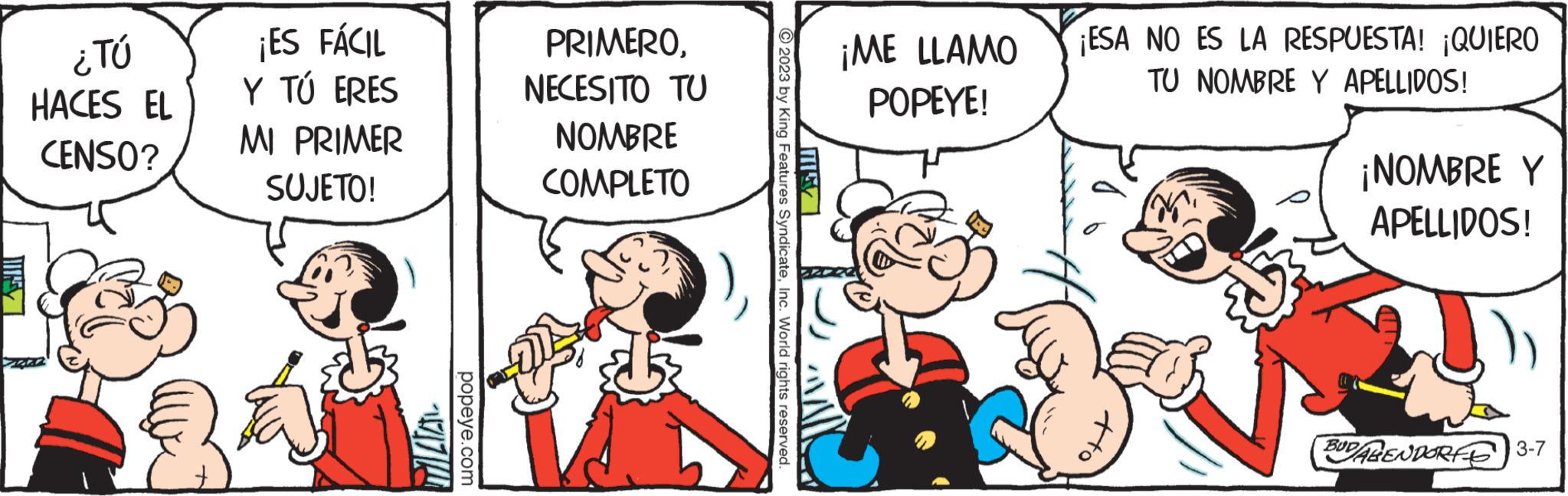 Conversation OCR: ¿TÚ HACES EL CENSO? ¡ES FÁCIL Y TÚ ERES MI PRIMER SUJETO! MAAL popeye.com PRIMERONECESITO TU NOMBRE COMPLETO © 2023 by King Features SyndicateInc. World rights reserved. ¡ME LLAMO POPEYE! ¡ESA NO ES LA RESPUESTA! ¡QUIERO TU NOMBRE Y APELLIDOS! ¡NOMBRE Y APELLIDOS! BUDALENDORFE 3-7 ¿ TÚ HACES EL CENSO ? ¡ ES FÁCIL Y TÚ ERES MI PRIMER SUJETO ! MAAL popeye.com PRIMERONECESITO TU NOMBRE COMPLETO © 2023 by King Features SyndicateInc. World rights reserved . ¡ ME LLAMO POPEYE ! ¡ ESA NO ES LA RESPUESTA ! ¡ QUIERO TU NOMBRE Y APELLIDOS ! ¡ NOMBRE Y APELLIDOS ! BUDALENDORFE 3-7