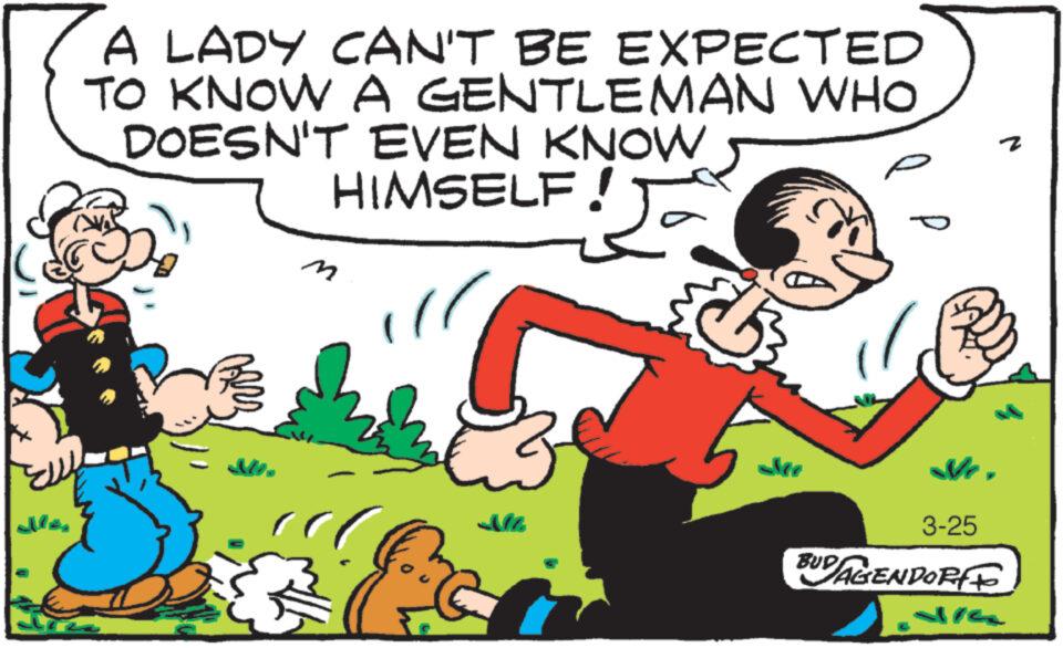 Font OCR: ???? A LADY CAN'T BE EXPECTED TO KNOW A GENTLEMAN WHO DOESN'T EVEN KNOW HIMSELF! A Ma ?? Z 3-25 BUD AGENDORFF 1/4 ???? A LADY CAN'T BE EXPECTED TO KNOW A GENTLEMAN WHO DOESN'T EVEN KNOW HIMSELF ! A Ma ?? Z 3-25 BUD AGENDORFF 1/4