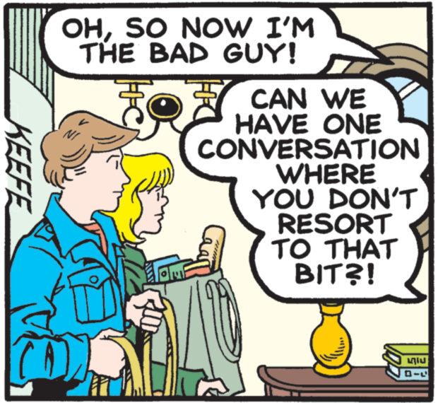 Line OCR: KEEFE OHSO NOW I'M THE BAD GUY! HIK 57 CAN WE HAVE ONE CONVERSATION WHERE YOU DON'T RESORT TO THAT BIT?! KU KEEFE OHSO NOW I'M THE BAD GUY ! HIK 57 CAN WE HAVE ONE CONVERSATION WHERE YOU DON'T RESORT TO THAT BIT ?! KU