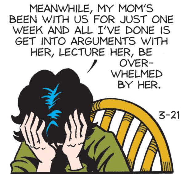 Graphics OCR: MEANWHILEMY MOM'S BEEN WITH US FOR JUST ONE WEEK AND ALL I'VE DONE IS GET INTO ARGUMENTS WITH HERBE W OVER- WHELMED BY HER. 3-21 MEANWHILEMY MOM'S BEEN WITH US FOR JUST ONE WEEK AND ALL I'VE DONE IS GET INTO ARGUMENTS WITH HERLECTURE HERBE W OVER WHELMED BY HER . 3-21