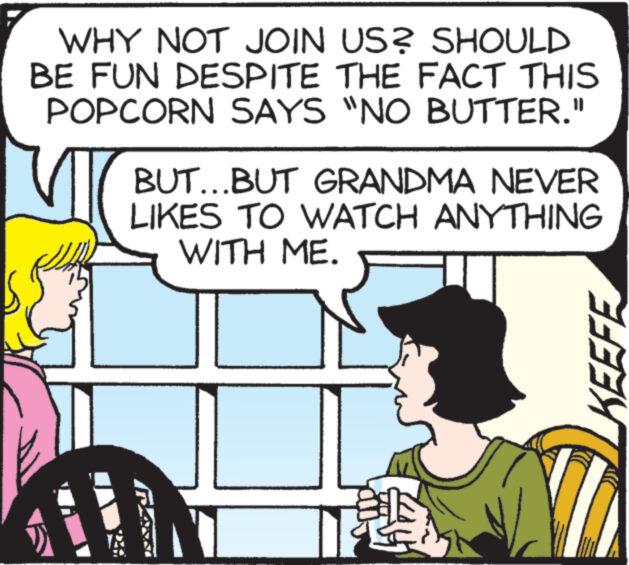 Parallel OCR: WHY NOT JOIN US? SHOULD BE FUN DESPITE THE FACT THIS POPCORN SAYS "NO BUTTER." BUT...BUT GRANDMA NEVER LIKES TO WATCH ANYTHING WITH ME. I'l q KEEFE WHY NOT JOIN US ? SHOULD BE FUN DESPITE THE FACT THIS POPCORN SAYS " NO BUTTER . " BUT ... BUT GRANDMA NEVER LIKES TO WATCH ANYTHING WITH ME . I'l q KEEFE