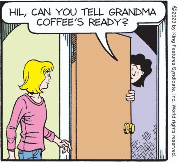 Slope OCR: ?2023 by King Features SyndicateInc. World rights reserved. HILCAN YOU TELL GRANDMA COFFEE'S READY? 65 Co ?2023 by King Features SyndicateInc. World rights reserved . HILCAN YOU TELL GRANDMA COFFEE'S READY ? 65 Co