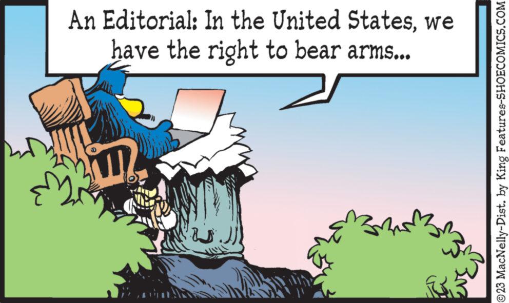 Happy OCR: An Editorial: In the United Stateswe have the right to bear arms... i is ???? ?23 MacNelly-Dist. by King Features-SHOECOMICS.COM An Editorial : In the United Stateswe have the right to bear arms ... i is ???? ?23 MacNelly - Dist . by King Features-SHOECOMICS.COM