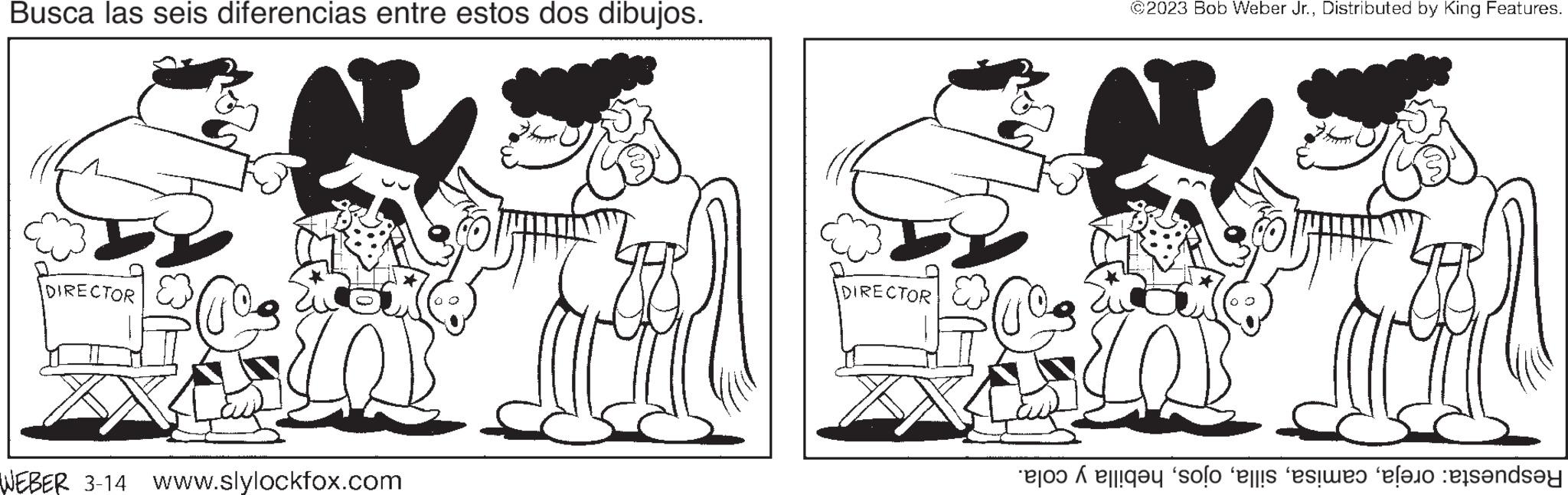 Fictional character OCR: Busca las seis diferencias entre estos dos dibujos. DIRECTOR WEBER 3-14 www.slylockfox.com Hopper ( DIRECTOR X ?2023 Bob Weber Jr.Distributed by King Features. a solo es el rends?y Busca las seis diferencias entre estos dos dibujos . DIRECTOR WEBER 3-14 www.slylockfox.com Hopper ( DIRECTOR X ?2023 Bob Weber Jr.Distributed by King Features . a solo es el rends?y
