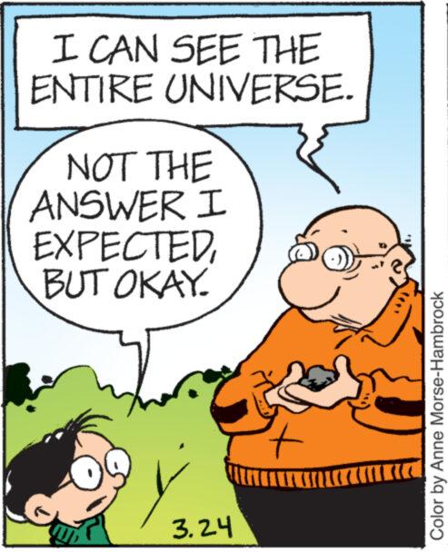 Line OCR: I CAN SEE THE ENTIRE UNIVERSE. NOT THE ANSWER I EXPECTEDBUT OKAY. 3.24 + Color by Anne Morse-Hambrock I CAN SEE THE ENTIRE UNIVERSE . NOT THE ANSWER I EXPECTEDBUT OKAY . 3.24 + Color by Anne Morse - Hambrock