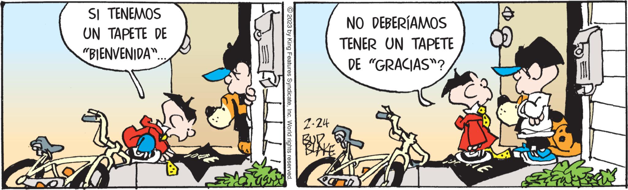 Tire OCR: SI TENEMOS UN TAPETE DE "BIENVENIDA". 2 © 2023 by King Features SyndicateInc. World rights reserved. 2.24 BUK NO DEBERÍAMOS TENER UN TAPETE DE "GRACIAS"? Sin SI TENEMOS UN TAPETE DE " BIENVENIDA " . 2 © 2023 by King Features SyndicateInc. World rights reserved . 2.24 BUK NO DEBERÍAMOS TENER UN TAPETE DE " GRACIAS " ? Sin