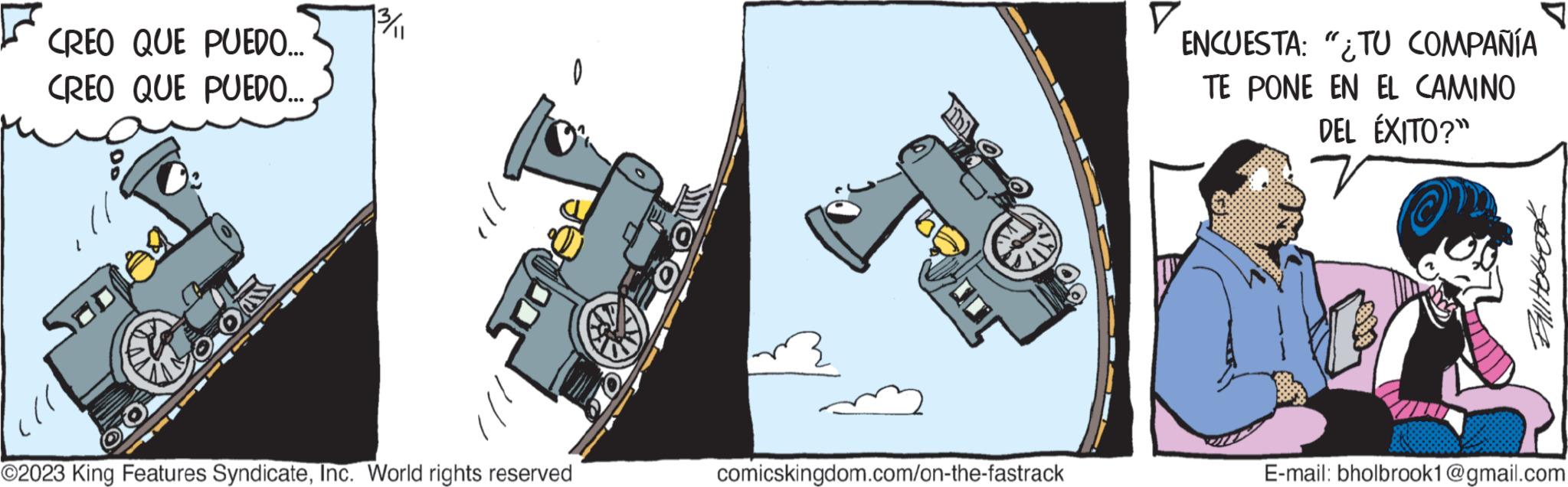 Machine OCR: CREO QUE PUEDO... CREO QUE PUEDO... bejan WOO 13/11 O2023 King Features SyndicateInc. World rights reserved MOO comicskingdom.com/on-the-fastrack ENCUESTA: "TU COMPAÑÍA TE PONE EN EL CAMINO DEL ÉXITO?" r Bill Hobook E-mail: bholbrook1@gmail.com CREO QUE PUEDO ... CREO QUE PUEDO ... bejan WOO 13/11 O2023 King Features SyndicateInc. World rights reserved MOO comicskingdom.com/on-the-fastrack ENCUESTA : " TU COMPAÑÍA TE PONE EN EL CAMINO DEL ÉXITO ? " r Bill Hobook E - mail : bholbrook1@gmail.com