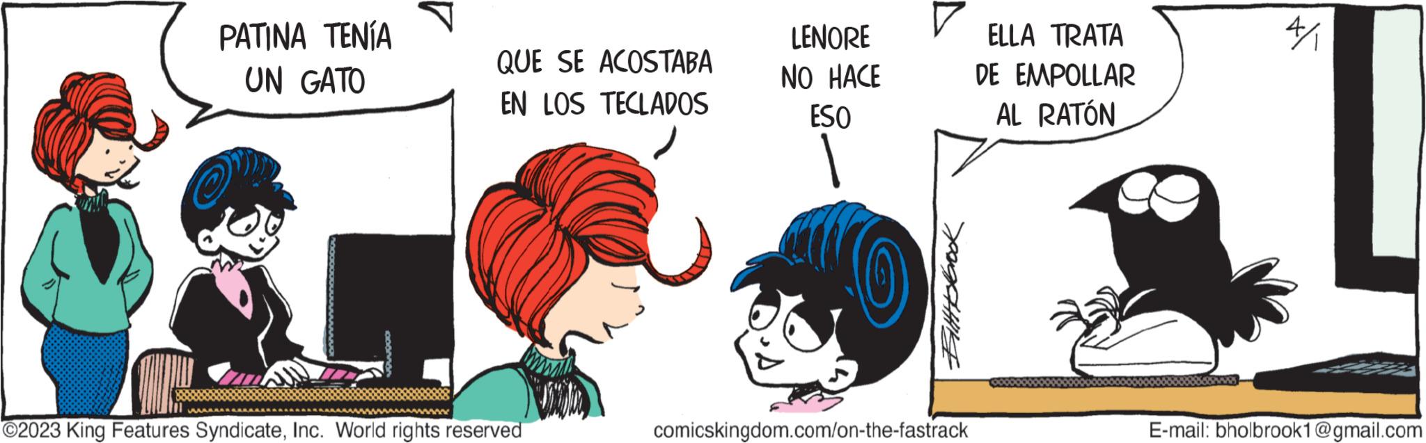 Gesture OCR: PATINA ????? UN GATO QUE SE ACOSTABA EN LOS TECLADOS O2023 King Features SyndicateInc. World rights reserved LENORE NO HACE ESO Filhosbook comicskingdom.com/on-the-fastrack ELLA TRATA DE EMPOLLAR AL RATÓN 4/ E-mail: bholbrook1@gmail.com PATINA ????? UN GATO QUE SE ACOSTABA EN LOS TECLADOS O2023 King Features SyndicateInc. World rights reserved LENORE NO HACE ESO Filhosbook comicskingdom.com/on-the-fastrack ELLA TRATA DE EMPOLLAR AL RATÓN 4 / E - mail : bholbrook1@gmail.com