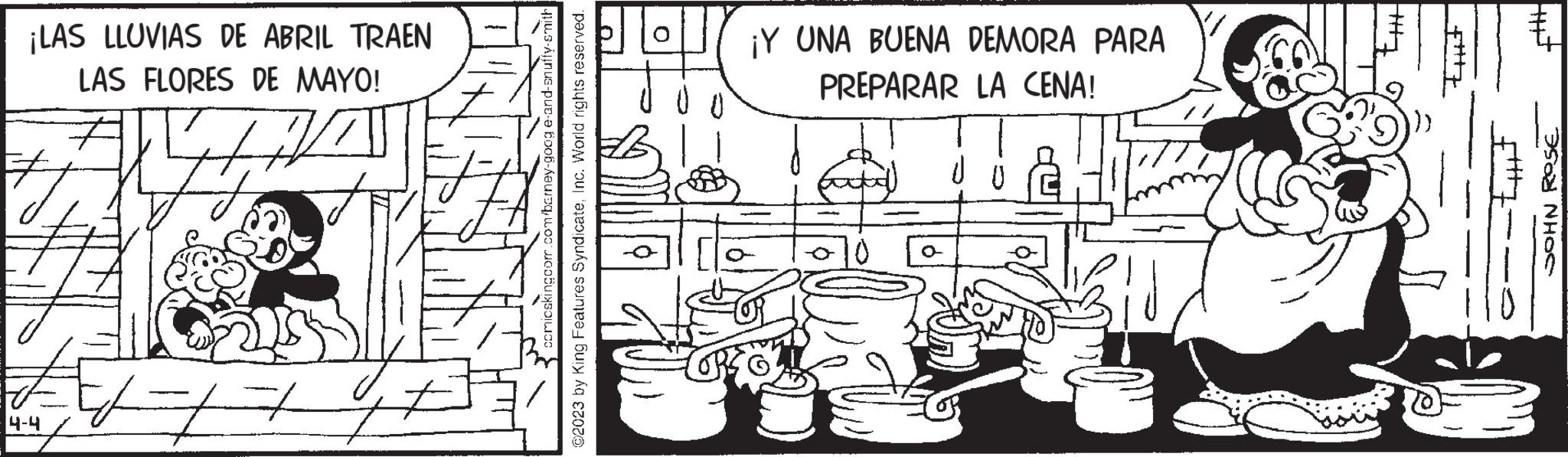 Drawing OCR: ¡LAS LLUVIAS DE ABRIL TRAEN LAS FLORES DE MAYO! 4-4 It ++9 the cmicskingcom.com/barney-goog e-and-snuffy-smith ©2023 by King Features SyndicateInc. World rights reserved. ¡Y UNA BUENA DEMORA PARA PREPARAR LA CENA! €6 that JOHN ROSE ¡ LAS LLUVIAS DE ABRIL TRAEN LAS FLORES DE MAYO ! 4-4 It ++ 9 the cmicskingcom.com/barney-goog e - and - snuffy - smith © 2023 by King Features SyndicateInc. World rights reserved . ¡ Y UNA BUENA DEMORA PARA PREPARAR LA CENA ! € 6 that JOHN ROSE
