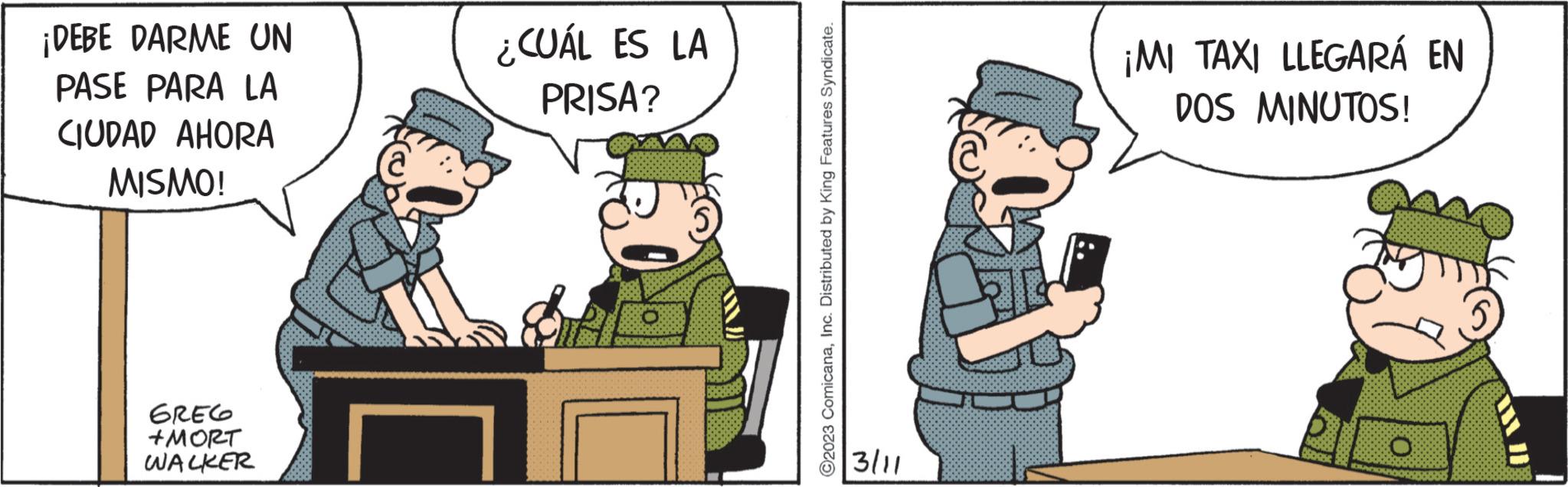 Illustration OCR: ¡DEBE DARME UN PASE PARA LA CIUDAD AHORA MISMO! GREG +MORT WALKER ? ¿CUÁL ES LA PRISA? ?2023 ComicanaInc. Distributed by King Features Syndicate. 3/11 ¡MI TAXI LLEGARÁ EN DOS MINUTOS! aborat bok ¡ DEBE DARME UN PASE PARA LA CIUDAD AHORA MISMO ! GREG + MORT WALKER ? ¿ CUÁL ES LA PRISA ? ?2023 ComicanaInc. Distributed by King Features Syndicate . 3/11 ¡ MI TAXI LLEGARÁ EN DOS MINUTOS ! aborat bok
