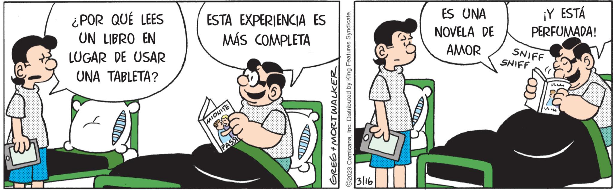 Happy OCR: ¿POR QUÉ LEES UN LIBRO EN LUGAR DE USAR UNA TABLETA? ESTA EXPERIENCIA ES MÁS COMPLETA MIDNITE PASSI GREG + MORT WALKER ?2023 ComicanaInc. Distributed by King Features Syndicate. 3116 ES UNA NOVELA DE AMOR ¡Y ESTÁ PERFUMADA! SNIFF SNIFF LLE 14 ¿ POR QUÉ LEES UN LIBRO EN LUGAR DE USAR UNA TABLETA ? ESTA EXPERIENCIA ES MÁS COMPLETA MIDNITE PASSI GREG + MORT WALKER ?2023 ComicanaInc. Distributed by King Features Syndicate . 3116 ES UNA NOVELA DE AMOR ¡ Y ESTÁ PERFUMADA ! SNIFF SNIFF LLE 14