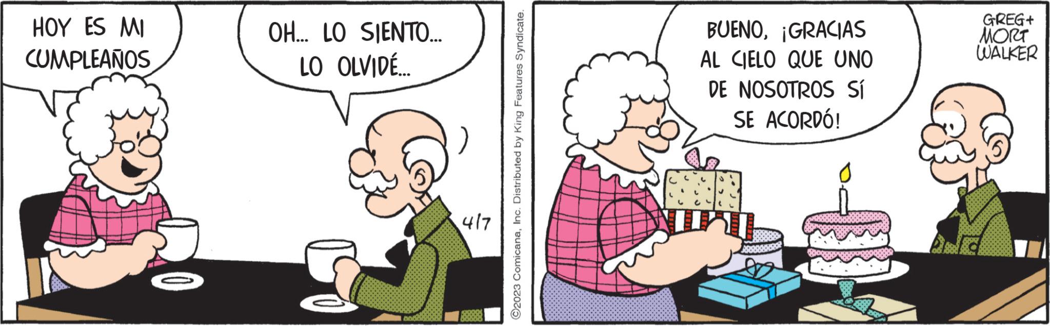 Happy OCR: HOY ES MI CUMPLEAÑOS OH... LO SIENTO... LO OLVIDÉ... 417 ?2023 ComicanaInc. Distributed by King Features Syndicate. BUENO¡GRACIAS AL CIELO QUE UNO DE NOSOTROS Sí SE ACORDÓ! GREG+ MORT WALKER HOY ES MI CUMPLEAÑOS OH ... LO SIENTO ... LO OLVIDÉ ... 417 ?2023 ComicanaInc. Distributed by King Features Syndicate . BUENO¡ GRACIAS AL CIELO QUE UNO DE NOSOTROS Sí SE ACORDÓ ! GREG + MORT WALKER