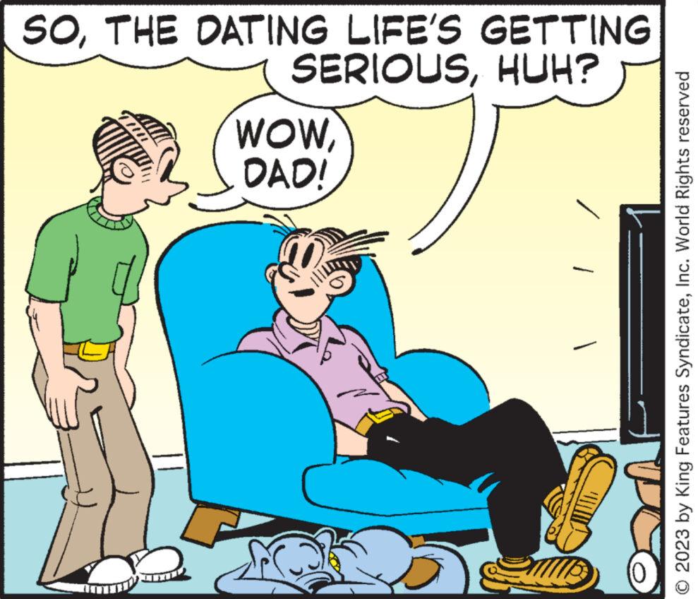 Art OCR: 1 DAD! WOWHUH? SOTHE DATING LIFE'S GETTING © 2023 by King Features SyndicateInc. World Rights reserved 1 DAD ! WOWHUH ? SOTHE DATING LIFE'S GETTING © 2023 by King Features SyndicateInc. World Rights reserved