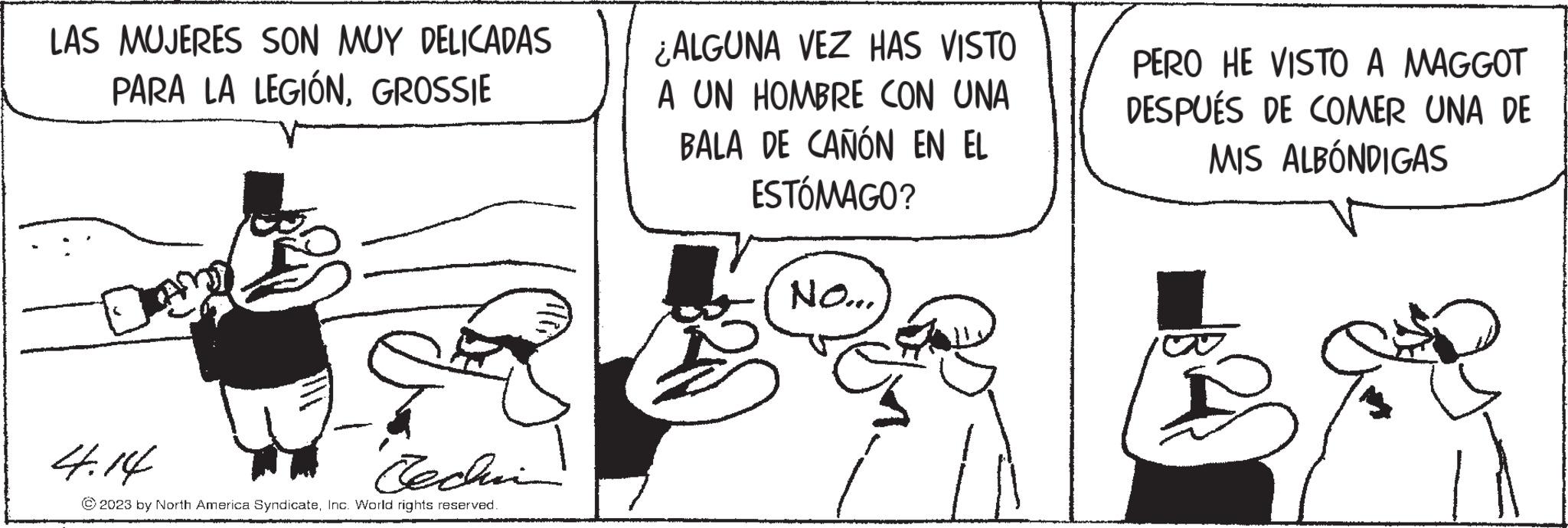 Line OCR: LAS MUJERES SON MUY DELICADAS PARA LA LEGIÓNGROSSIE 4.14 Techni © 2023 by North America SyndicateInc. World rights reserved. ¿ALGUNA VEZ HAS VISTO A UN HOMBRE CON UNA BALA DE CAÑÓN EN EL ESTÓMAGO? NO... PERO HE VISTO A MAGGOT DESPUÉS DE COMER UNA DE MIS ALBÓNDIGAS LAS MUJERES SON MUY DELICADAS PARA LA LEGIÓNGROSSIE 4.14 Techni © 2023 by North America SyndicateInc. World rights reserved . ¿ ALGUNA VEZ HAS VISTO A UN HOMBRE CON UNA BALA DE CAÑÓN EN EL ESTÓMAGO ? NO ... PERO HE VISTO A MAGGOT DESPUÉS DE COMER UNA DE MIS ALBÓNDIGAS