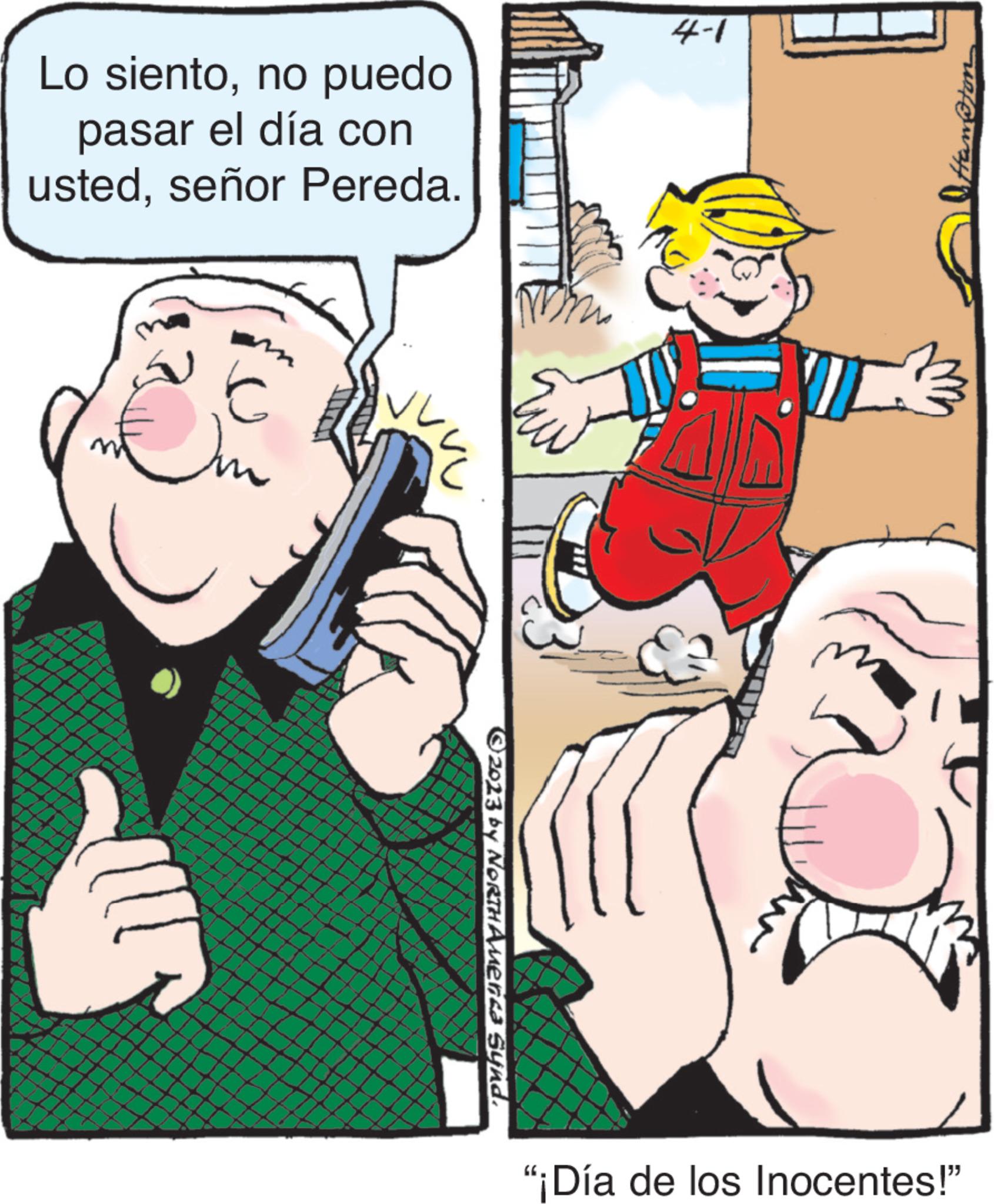 People OCR: Lo sientono puedo pasar el día con ustedseñor Pereda. Im © 2023 by NORTH America synd. NDS 4-1 Hon "¡Día de los Inocentes!" Lo sientono puedo pasar el día con ustedseñor Pereda . Im © 2023 by NORTH America synd . NDS 4-1 Hon " ¡ Día de los Inocentes ! "