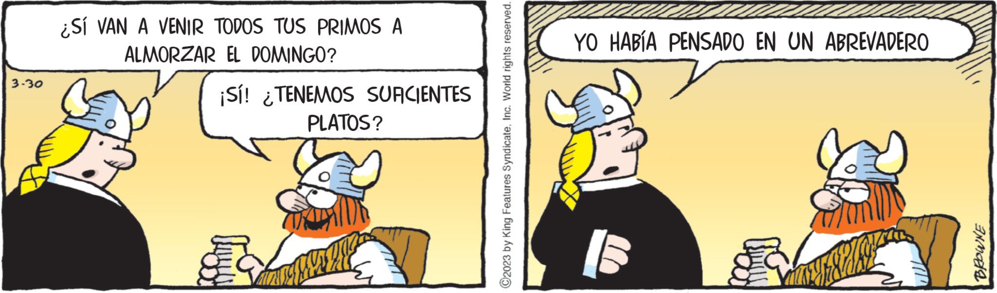 Fictional character OCR: 3-30 ¿Sí VAN A VENIR TODOS TUS PRIMOS A ALMORZAR EL DOMINGO? ¡Sí! ¿TENEMOS SUFICIENTES PLATOS? Kay EXAM C2023 by King Features SyndicateInc. World rights reserved. YO HABÍA PENSADO EN UN ABREVADERO By ANME 3-30 ¿ Sí VAN A VENIR TODOS TUS PRIMOS A ALMORZAR EL DOMINGO ? ¡ Sí ! ¿ TENEMOS SUFICIENTES PLATOS ? Kay EXAM C2023 by King Features SyndicateInc. World rights reserved . YO HABÍA PENSADO EN UN ABREVADERO By ANME