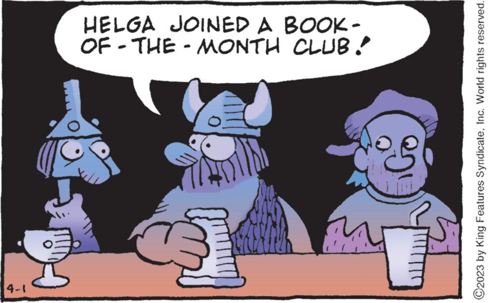 Line OCR: 4-1 OF-THE-MONTH CLUB! HELGA JOINED A BOOK- ?2023 by King Features SyndicateInc. World rights reserved. 4-1 OF - THE - MONTH CLUB ! HELGA JOINED A BOOK ?2023 by King Features SyndicateInc. World rights reserved .