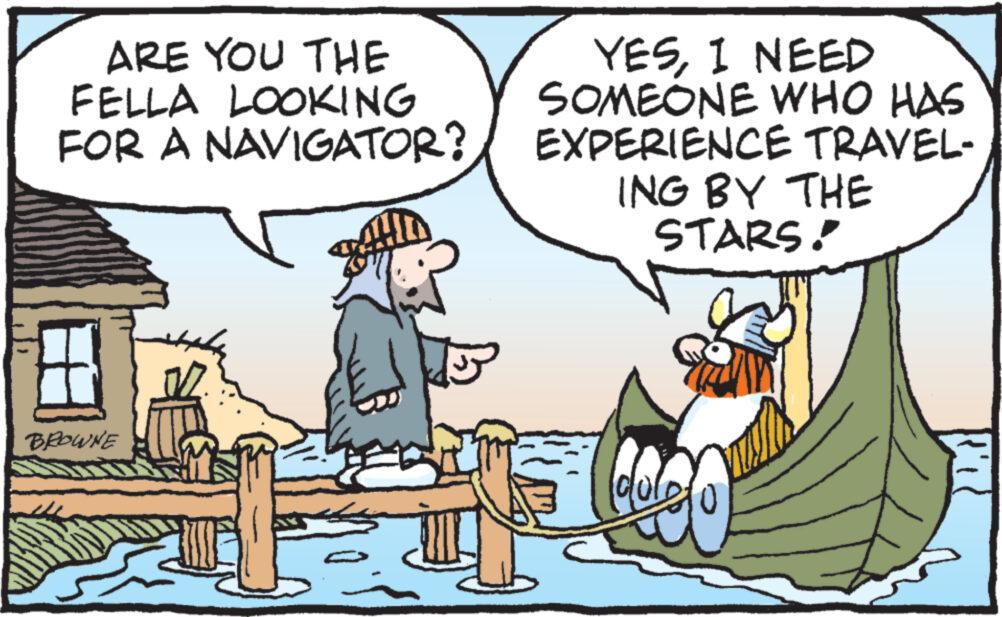 Rectangle OCR: ARE YOU THE FELLA LOOKING FOR A NAVIGATOR? BROWNE I YESI NEED SOMEONE WHO HAS EXPERIENCE TRAVEL- ING BY THE STARS! Col ARE YOU THE FELLA LOOKING FOR A NAVIGATOR ? BROWNE I YESI NEED SOMEONE WHO HAS EXPERIENCE TRAVEL ING BY THE STARS ! Col