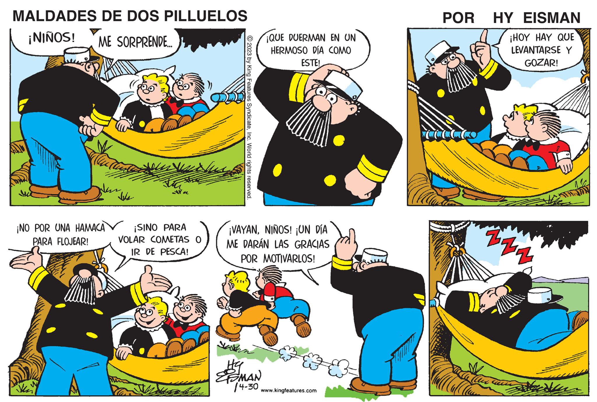Font OCR: MALDADES DE DOS PILLUELOS ¡NIÑOS! ME SORPRENDE... A ¡NO POR UNA HAMACA PARA FLOJEAR! ¡SINO PARA VOLAR COMETAS O IR DE PESCA! Onun 2023 by King Features SyndicateInc. World rights reserved. ? ¡QUE DUERMAN EN UN HERMOSO DÍA COMO ESTE! ¡VAYANNIÑOS! ¡UN DÍA ME DARÁN LAS GRACIAS POR MOTIVARLOS! MAN /4-30 www.kingfeatures.com POR HY EISMAN ¡HOY HAY QUE LEVANTARSE Y GOZAR! CCCo baba MALDADES DE DOS PILLUELOS ¡ NIÑOS ! ME SORPRENDE ... A ¡ NO POR UNA HAMACA PARA FLOJEAR ! ¡ SINO PARA VOLAR COMETAS O IR DE PESCA ! Onun 2023 by King Features SyndicateInc. World rights reserved . ? ¡ QUE DUERMAN EN UN HERMOSO DÍA COMO ESTE ! ¡ VAYANNIÑOS ! ¡ UN DÍA ME DARÁN LAS GRACIAS POR MOTIVARLOS ! MAN / 4-30 www.kingfeatures.com POR HY EISMAN ¡ HOY HAY QUE LEVANTARSE Y GOZAR ! CCCo baba