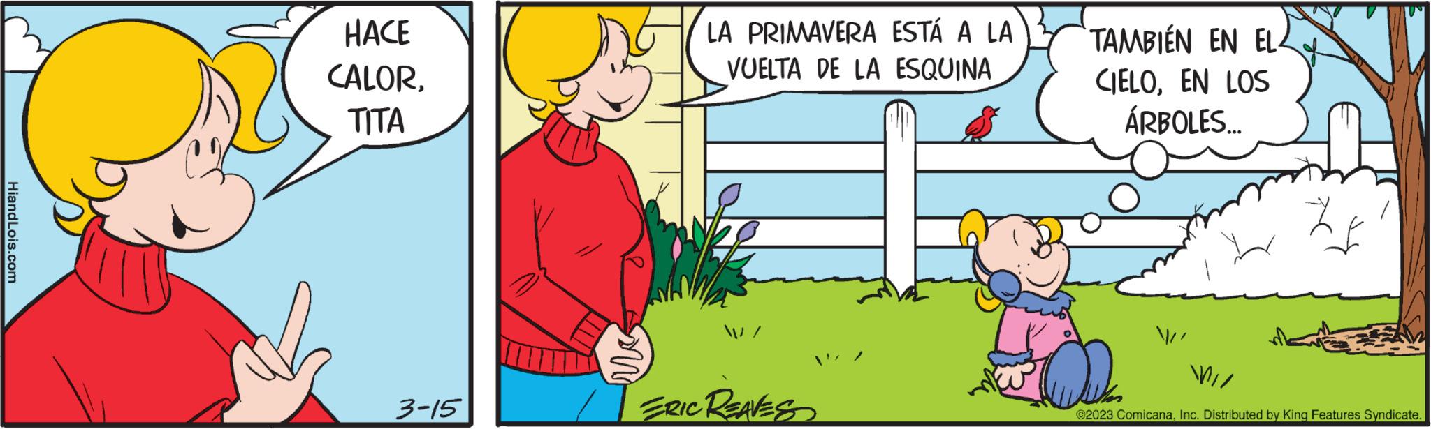Line OCR: HiandLois.com HACE CALOR???? 3-15 LA PRIMAVERA ESTÁ A LA VUELTA DE LA ESQUINA 1 ERIC REAVES TAMBIÉN EN EL CIELOEN LOS ÁRBOLES... //" Wil ©2023 ComicanaInc. Distributed by King Features Syndicate. HiandLois.com HACE CALOR???? 3-15 LA PRIMAVERA ESTÁ A LA VUELTA DE LA ESQUINA 1 ERIC REAVES TAMBIÉN EN EL CIELOEN LOS ÁRBOLES ... / / " Wil © 2023 ComicanaInc. Distributed by King Features Syndicate .