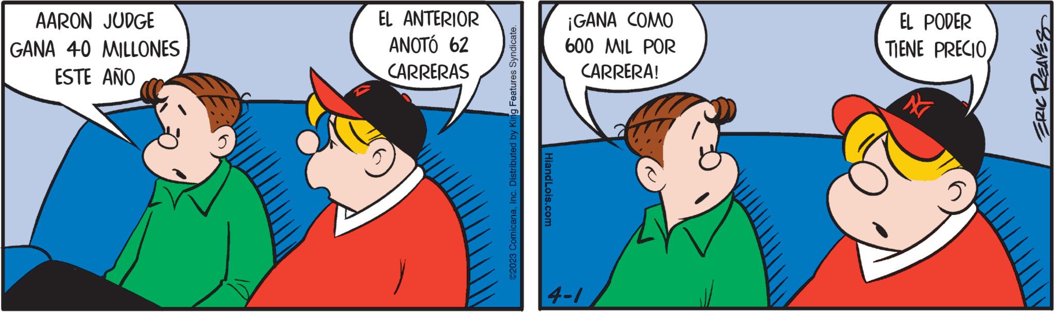 Font OCR: AARON JUDGE GANA 40 MILLONES ESTE AÑO EL ANTERIOR ????? 62 CARRERAS ?2023 ComicanaInc. Distributed by King Features Syndicate. Hiand Lois.com ¡GANA COMO 600 MIL POR CARRERA! 4-1 EL PODER TIENE PRECIO J ERIC REAVES AARON JUDGE GANA 40 MILLONES ESTE AÑO EL ANTERIOR ????? 62 CARRERAS ?2023 ComicanaInc. Distributed by King Features Syndicate . Hiand Lois.com ¡ GANA COMO 600 MIL POR CARRERA ! 4-1 EL PODER TIENE PRECIO J ERIC REAVES