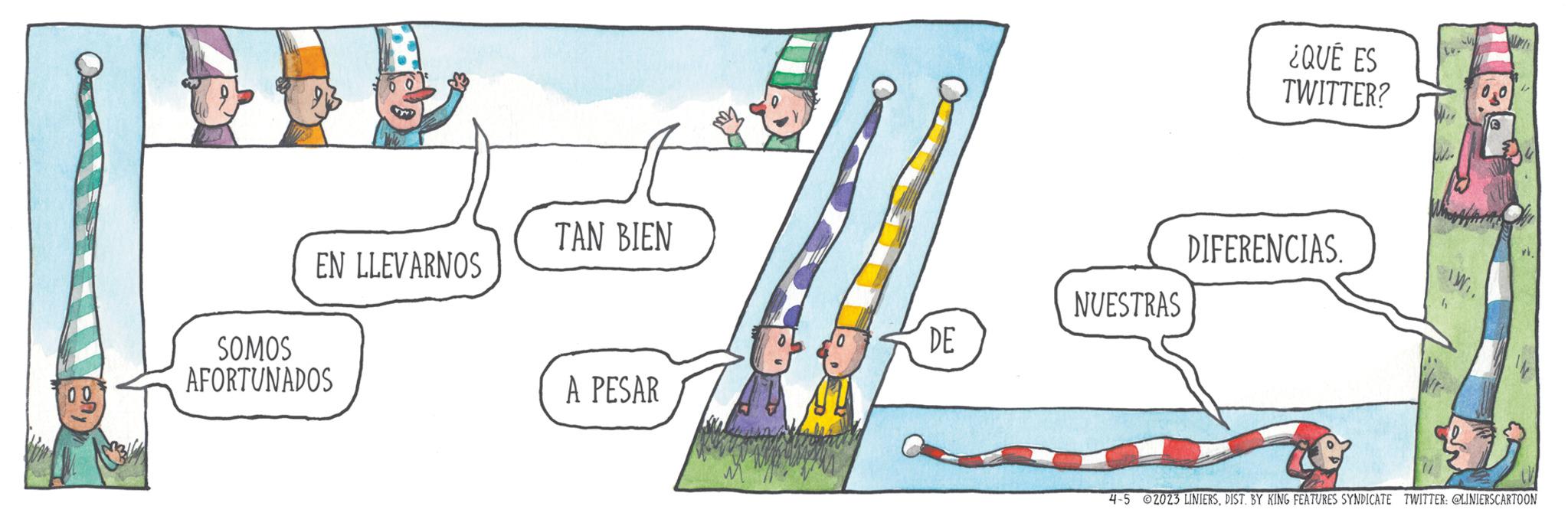 Parallel OCR: EN LLEVARNOS SOMOS AFORTUNADOS TAN BIEN A PESAR DE NUESTRAS ¿QUÉ ES TWITTER? DIFERENCIAS. V HUM W1. 4-5 2023 LINIERSDIST. BY KING FEATURES SYNDICATE TWITTER: @LINIERSCARTOON EN LLEVARNOS SOMOS AFORTUNADOS TAN BIEN A PESAR DE NUESTRAS ¿ QUÉ ES TWITTER ? DIFERENCIAS . V HUM W1 . 4-5 2023 LINIERSDIST . BY KING FEATURES SYNDICATE TWITTER : @LINIERSCARTOON