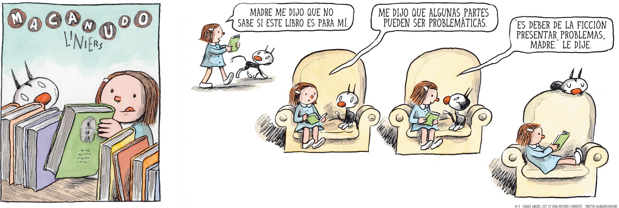 Fictional character OCR: M ACAO 0°0 DO N L'NIERS MADRE ME DIJO QUE NO SABE SI ESTE LIBRO ES PARA MÍ. ME DIJO QUE ALGUNAS PARTES PUEDEN SER PROBLEMÁTICAS. "ES DEBER DE LA FICCIÓN PRESENTAR PROBLEMASMADRE. LE DIJE. "1 4-9 2023 LINIERSDIST. BY KING FEATURES SYNDICATE TWITTER: @LINIERSCARTOON M ACAO 0°0 DO N L'NIERS MADRE ME DIJO QUE NO SABE SI ESTE LIBRO ES PARA MÍ . ME DIJO QUE ALGUNAS PARTES PUEDEN SER PROBLEMÁTICAS . " ES DEBER DE LA FICCIÓN PRESENTAR PROBLEMASMADRE . LE DIJE . " 1 4-9 2023 LINIERSDIST . BY KING FEATURES SYNDICATE TWITTER : @LINIERSCARTOON