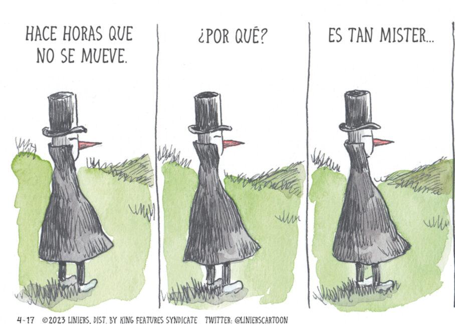 Event OCR: HACE HORAS QUE NO SE MUEVE. ???????? www ¿POR QUÉ? ?????? www 4-17 ©2023 LINIERSBY KING FEATURES SYNDICATE TWITTER: @LINIERSCARTOON ES TAN MISTER.... soun un tink www HACE HORAS QUE NO SE MUEVE . ???????? www ¿ POR QUÉ ? ???? ?? www 4-17 © 2023 LINIERSBY KING FEATURES SYNDICATE TWITTER : @LINIERSCARTOON ES TAN MISTER .... soun un tink www