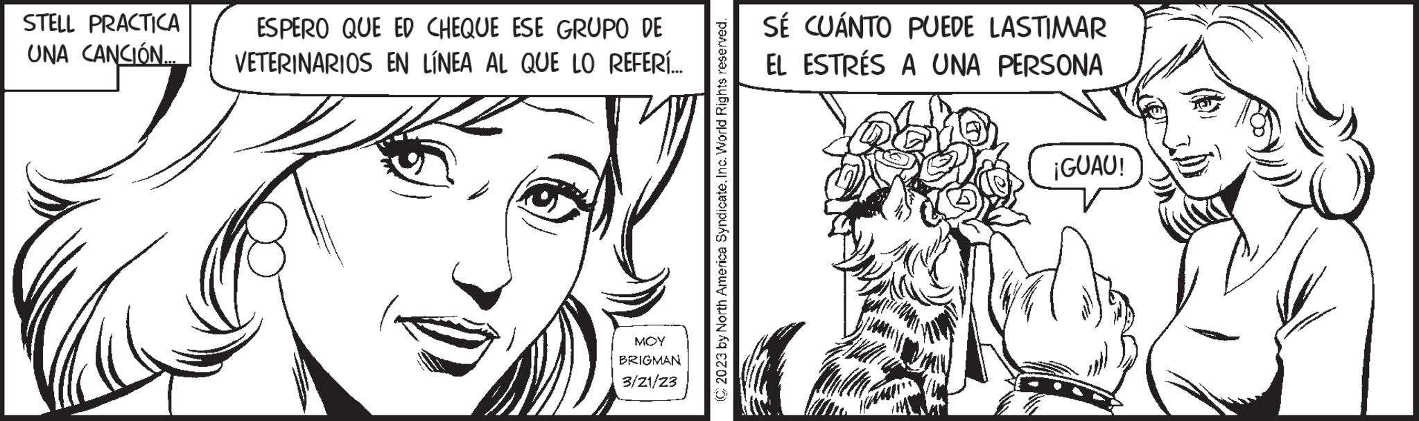 Line OCR: STELL PRACTICA UNA CANCIÓN... ESPERO QUE ED CHEQUE ESE GRUPO DE VETERINARIOS EN LÍNEA AL QUE LO REFERÍ... ??? BRIGMAN 3/21/23 C2023 by North America SyndicateInc. World Rights reserved. SÉ CUÁNTO PUEDE LASTIMAR ESTRÉS A UNA PERSONA EL ¡GUAU! STELL PRACTICA UNA CANCIÓN ... ESPERO QUE ED CHEQUE ESE GRUPO DE VETERINARIOS EN LÍNEA AL QUE LO REFERÍ ... ??? BRIGMAN 3/21/23 C2023 by North America SyndicateInc. World Rights reserved . SÉ CUÁNTO PUEDE LASTIMAR ESTRÉS A UNA PERSONA EL ¡ GUAU !