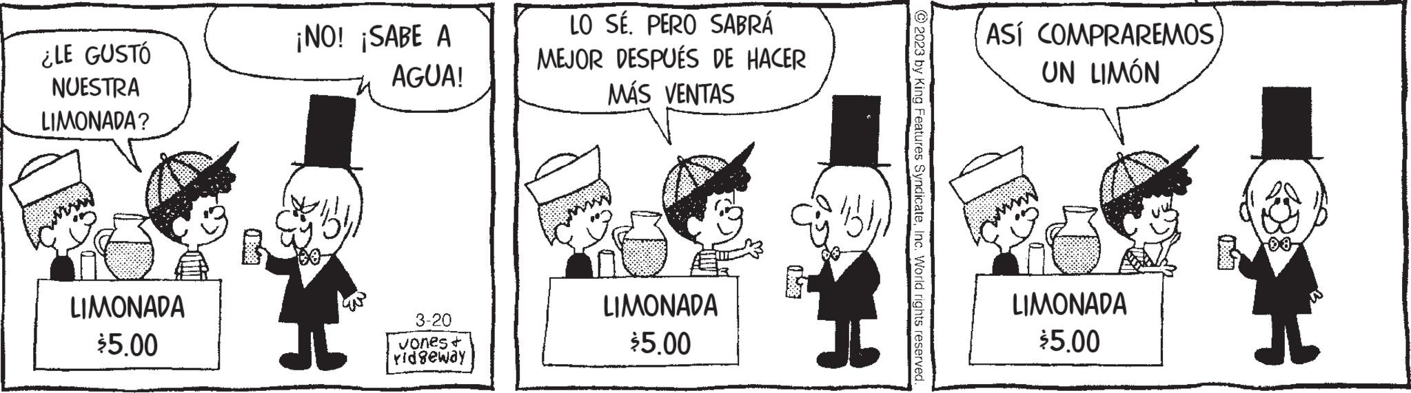 Style OCR: ¿LE GUSTÓ NUESTRA LIMONADA? LIMONADA $5.00 ¡NO! ¡SABE A AGUA! TAN 3-20 vones+ vidgeway LO SÉ. PERO SABRÁ MEJOR DESPUÉS DE HACER MÁS VENTAS LIMONADA $5.00 G © 2023 by King Features SyndicateInc. World rights reserved. ASÍ COMPRAREMOS UN LIMÓN LIMONADA $5.00 (B28) ¿ LE GUSTÓ NUESTRA LIMONADA ? LIMONADA $ 5.00 ¡ NO ! ¡ SABE A AGUA ! TAN 3-20 vones + vidgeway LO SÉ . PERO SABRÁ MEJOR DESPUÉS DE HACER MÁS VENTAS LIMONADA $ 5.00 G © 2023 by King Features SyndicateInc. World rights reserved . ASÍ COMPRAREMOS UN LIMÓN LIMONADA $ 5.00 ( B28 )
