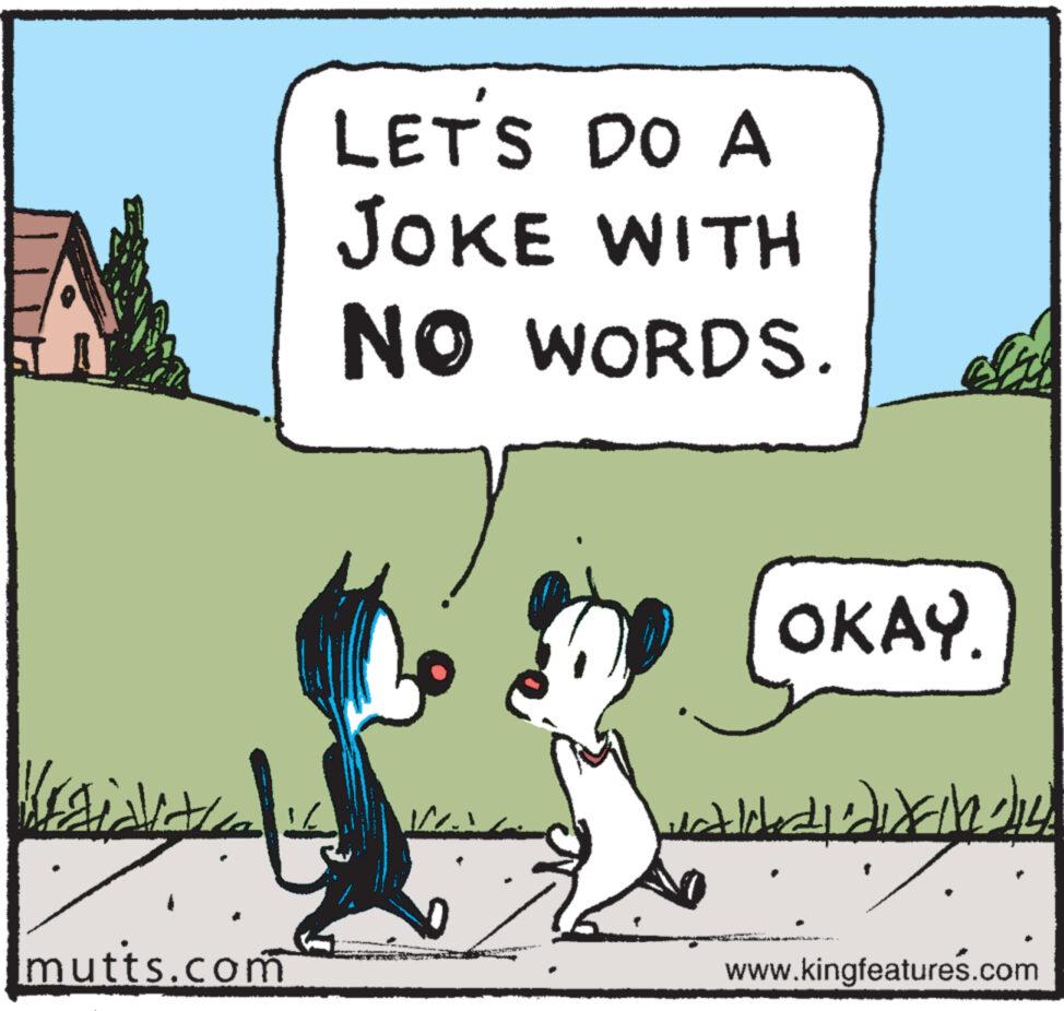 Adaptation OCR: Krajava mutts.com LET'S DO A JOKE WITH NO WORDS. OKAY. validitas La vad de f www.kingfeatures.com Krajava mutts.com LET'S DO A JOKE WITH NO WORDS . OKAY . validitas La vad de f www.kingfeatures.com