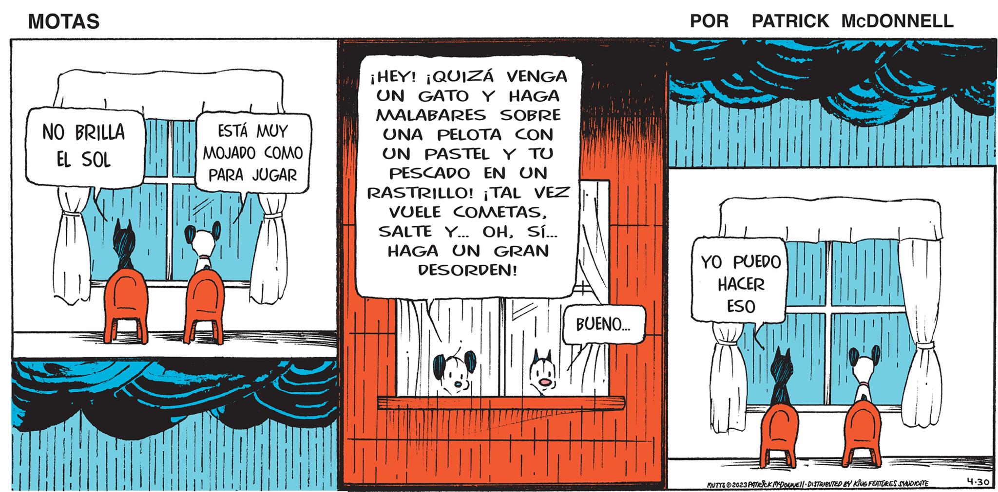 Slope OCR: MOTAS NO BRILLA EL SOL ESTÁ MUY MOJADO COMO PARA JUGAR ¡HEY! ¡QUIZÁ VENGA UN GATO Y HAGA MALABARES SOBRE UNA PELOTA CON UN PASTEL Y TU PESCADO EN UN RASTRILLO! ¡TAL VEZ VUELE COMETASSÍ... HAGA UN GRAN DESORDEN! E BUENO... POR PATRICK MCDONNELL YO PUEDO HACER ESO I MUTYS 2023 PATRICK MCDOUNE!· DISTRIBUTED BY KING FEATURES SYNDICATE 4.30 MOTAS NO BRILLA EL SOL ESTÁ MUY MOJADO COMO PARA JUGAR ¡ HEY ! ¡ QUIZÁ VENGA UN GATO Y HAGA MALABARES SOBRE UNA PELOTA CON UN PASTEL Y TU PESCADO EN UN RASTRILLO ! ¡ TAL VEZ VUELE COMETASSALTE Y ... OHSÍ ... HAGA UN GRAN DESORDEN ! E BUENO ... POR PATRICK MCDONNELL YO PUEDO HACER ESO I MUTYS 2023 PATRICK MCDOUNE ! · DISTRIBUTED BY KING FEATURES SYNDICATE 4.30