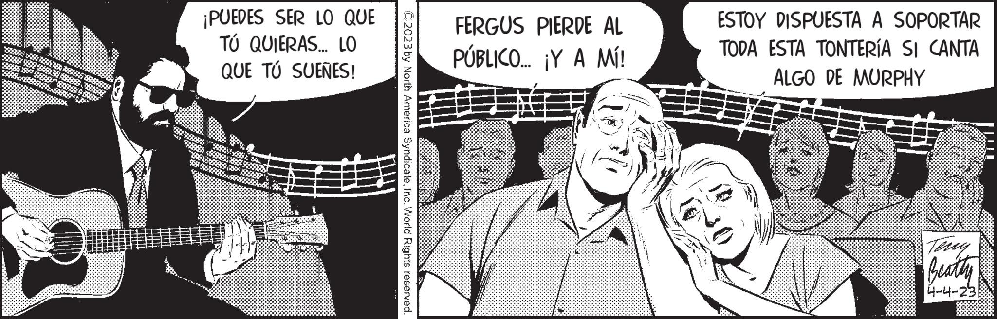 Monochrome OCR: 25-925 DER VER MEH 3** ¡PUEDES SER LO QUE TÚ QUIERAS... LO QUE TÚ SUEÑES! ******* C2023 by North America SyndicateInc. World Rights reserved. FERGUS PIERDE AL PÚBLICO... ¡Y A MÍ! ESTOY DISPUESTA A SOPORTAR TODA ESTA TONTERÍA SI CANTA ALGO DE MURPHY Beatty 4-4-23 25-925 DER VER MEH 3 ** ¡ PUEDES SER LO QUE TÚ QUIERAS ... LO QUE TÚ SUEÑES ! ******* C2023 by North America SyndicateInc. World Rights reserved . FERGUS PIERDE AL PÚBLICO ... ¡ Y A MÍ ! ESTOY DISPUESTA A SOPORTAR TODA ESTA TONTERÍA SI CANTA ALGO DE MURPHY Beatty 4-4-23