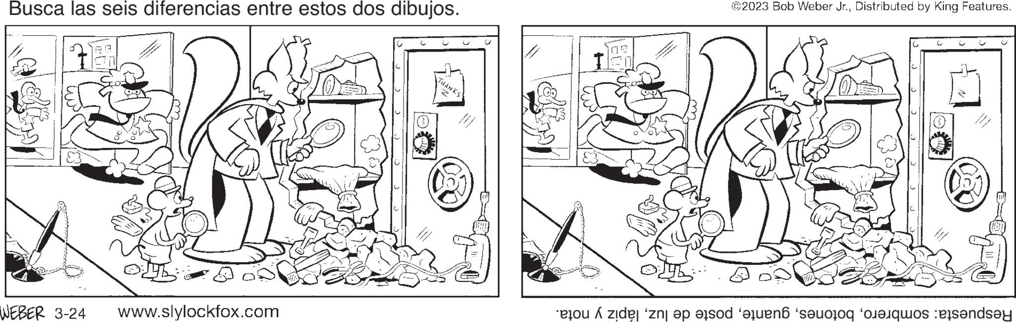 Line art OCR: Busca las seis diferencias entre estos dos dibujos. =RELER WEBER 3-24 www.slylockfox.com ?2023 Bob Weber Jr.Distributed by King Features. Respuesta: sombrerolápiz y nota. Busca las seis diferencias entre estos dos dibujos . = RELER WEBER 3-24 www.slylockfox.com ?2023 Bob Weber Jr.Distributed by King Features . Respuesta : sombreroposte de luzlápiz y nota .