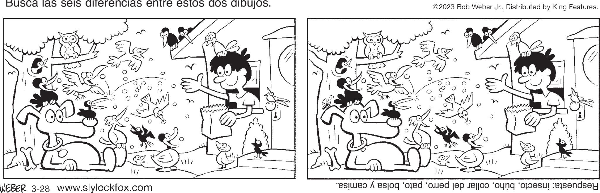 Style OCR: Busca las seis diferencias entre estos dos dibujos. Im WEBER 3-28 www.slylockfox.com ?2023 Bob Weber Jr.Distributed by King Features. i to od ned til og for sandsy Busca las seis diferencias entre estos dos dibujos . Im WEBER 3-28 www.slylockfox.com ?2023 Bob Weber Jr.Distributed by King Features . i to od ned til og for sandsy