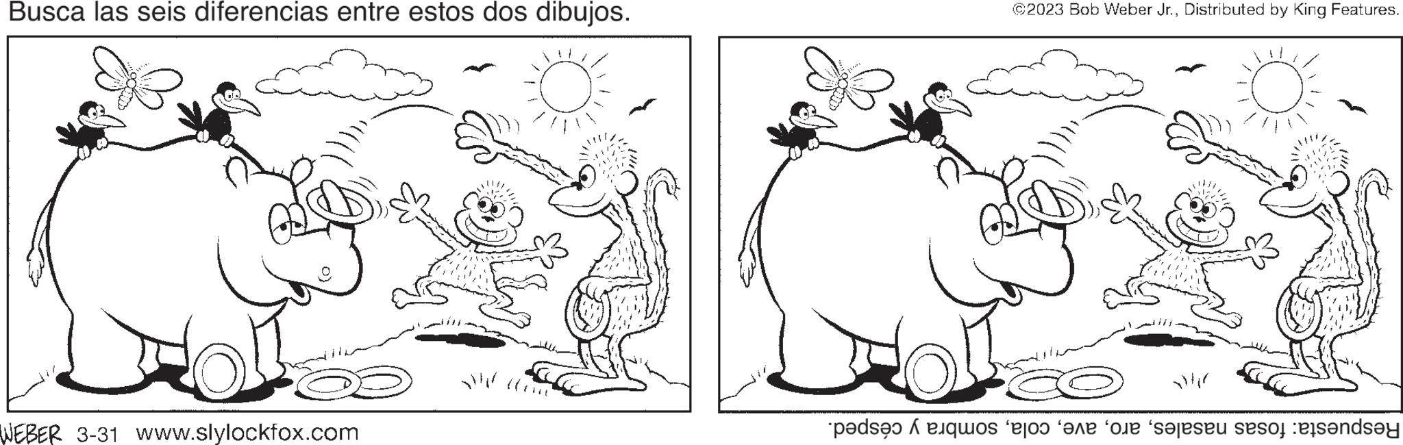 Happy OCR: Busca las seis diferencias entre estos dos dibujos. WEBER 3-31 www.slylockfox.com ©2023 Bob Weber Jr.Distributed by King Features. pas que se o seu ende Busca las seis diferencias entre estos dos dibujos . WEBER 3-31 www.slylockfox.com © 2023 Bob Weber Jr.Distributed by King Features . pas que se o seu ende
