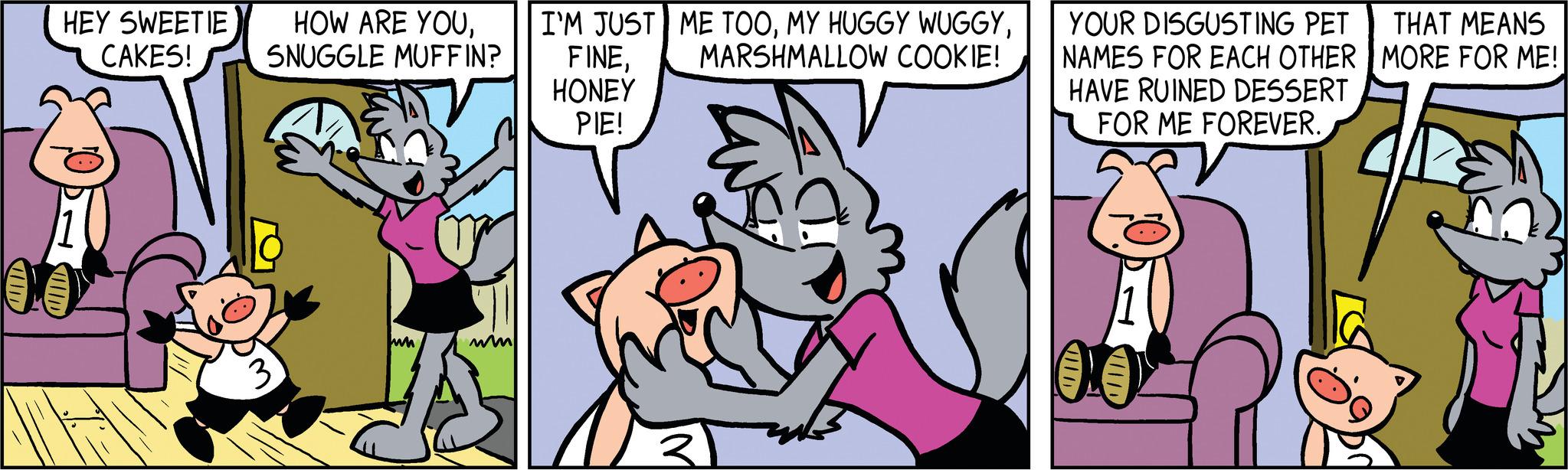 Happy OCR: HEY SWEETIE HOW ARE YOUCAKES! SNUGGLE MUFFIN? un mm I'M JUST ME TOOMARSHMALLOW COOKIE! AJ FINE. HONEY PIE! YOUR DISGUSTING PET NAMES FOR EACH OTHER HAVE RUINED DESSERT FOR ME FOREVER. 00 THAT MEANS MORE FOR ME! HEY SWEETIE HOW ARE YOUCAKES ! SNUGGLE MUFFIN ? un mm I'M JUST ME TOOMY HUGGY WUGGYMARSHMALLOW COOKIE ! AJ FINE . HONEY PIE ! YOUR DISGUSTING PET NAMES FOR EACH OTHER HAVE RUINED DESSERT FOR ME FOREVER . 00 THAT MEANS MORE FOR ME !